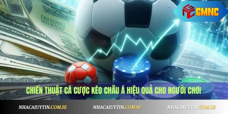 Chiến thuật cá cược kèo châu Á hiệu quả cho người chơi