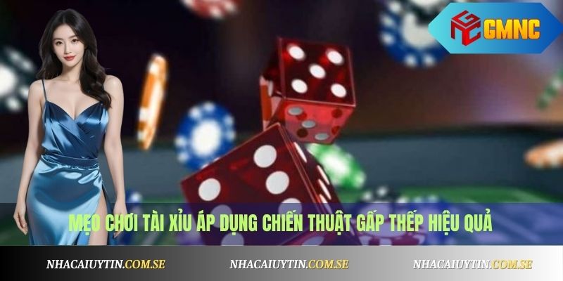 Mẹo chơi tài xỉu áp dụng chiến thuật gấp thếp hiệu quả