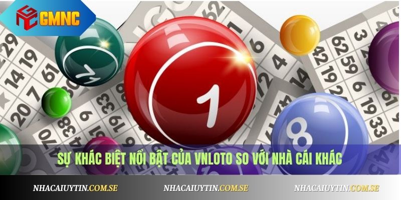 Điểm khác biệt giữa VNloto với những nhà cái khác 