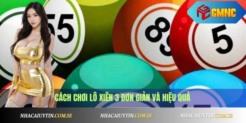 Cách chơi Lô Xiên 3 đơn giản và hiệu quả