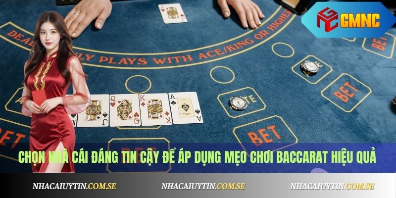 Chọn nhà cái đáng tin cậy để áp dụng mẹo chơi Baccarat hiệu quả
