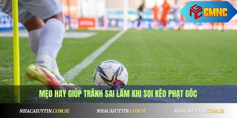 Mẹo hay giúp tránh sai lầm khi soi kèo phạt góc