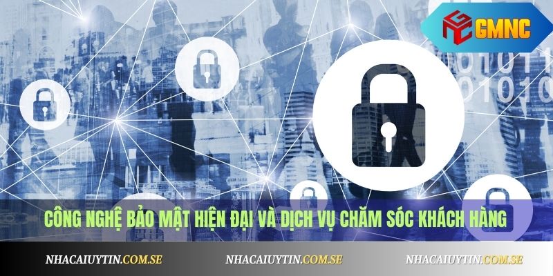 Công nghệ bảo mật hiện đại và dịch vụ chăm sóc khách hàng