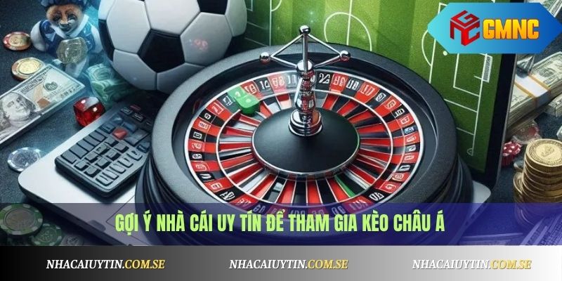 Gợi ý nhà cái uy tín để tham gia kèo châu Á