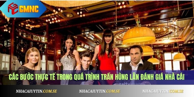 Các bước thực tế trong quá trình Trần Hùng Lân đánh giá nhà cái