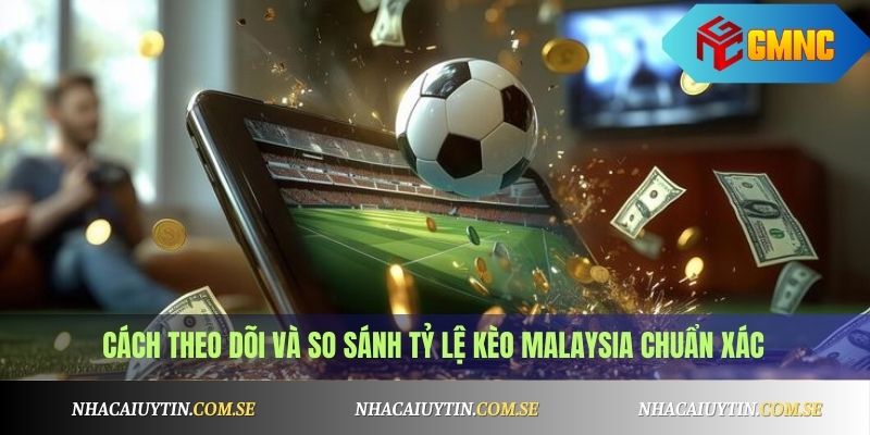 Cách theo dõi và so sánh tỷ lệ kèo Malaysia chuẩn xác