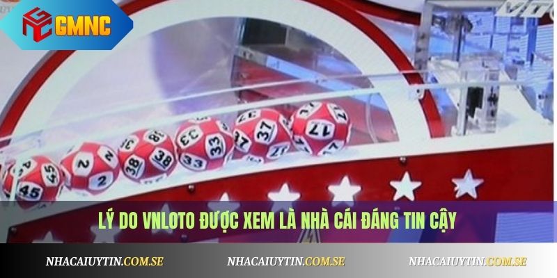 Lý do VNLoto được xem là nhà cái đáng tin cậy
